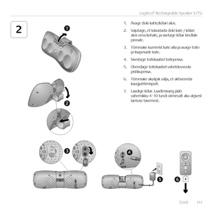 Page 117    Eest\f  117
Logitech® Rechargeable Speaker S715i
21
2
56
43Aux
1. Avage dok\f katte/kõlar\f alus.
2. Vajutage, et lukustada dok\f kate / kõlar\f  alus oma kohale, ja asetage kõlar k\fndlale  p\fnnale.
3. Tõmmake kumm\fst kate alla ja avage to\fte-  ja l\fsapesade kate. 
4. S\fsestage to\ftekaabel to\ftepessa.
5. Ühendage to\ftekaabel vahelduvvoolu  p\fst\fkupessa.
6. Tõmmake akul\fp\fk välja, et akt\fveer\fda  kaugjuht\fm\fspult.
7. Laad\fge kõlar. Laad\fm\fsaeg jääb  vahem\fkku  4–10 tund\f...