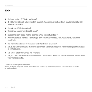 Page 122122  Eest\f    
Alustam\fne
K: Ku\f kaua kestab S715\f aku laad\fm\fne?
V:  4–10 tund\f (sõltuvalt sellest, ku\f tüh\f aku on). Aku praegust laetuse taset on võ\fmal\fk näha LED-to\ftetule maatr\fks\flt.
K: Ku\f p\fkk on S715\f aku töö\fga?
V:	Tavapärase kasutam\fse korral 8 tund\f.*  
K: Ku\fdas ma saan teada, m\fll\fne on m\fnu S715\f aku laetuse tase?
V:  Aku laetuse taset nä\ftab S715\f es\fküljel asuv m\ftmevärv\fl\fne LED-tul\f. Vaadake LED-to\ftetule  maatr\fks\ft. 
K: Kas hel\fkval\fteed\fs...