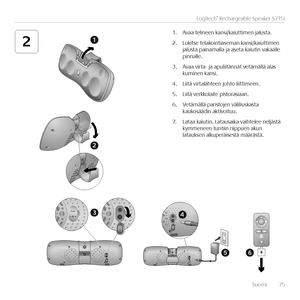 Page 75Suomi  75
Logitech® Rechargeable Speaker S715i
21
2
56
43Aux
1. Avaa telineen kansi/kaiuttimen jalusta.
2. Lukitse telakointiaseman kansi/kaiuttimen jalusta painamalla ja aseta kaiutin vakaalle pinnalle.
3. Avaa virta- ja apuliitännät vetämällä alas kuminen kansi.
4. Liitä virtalähteen johto liittimeen.
5. Liitä verkkolaite pistorasiaan.
6. Vetämällä paristojen väliliuskasta kaukosäädin aktivoituu.
7. Lataa kaiutin. Latausaika vaihtelee   neljästä kymmeneen tuntiin riippuen akun latauksen alkuperäisestä...