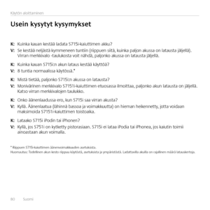 Page 8080  Suomi 
Käytön aloittaminen 
K: Kuinka kauan kestää ladata S715i-kaiuttimen akku?
V:  Se kestää neljästä kymmeneen tuntiin (riippuen siitä, kuinka paljon akussa on latausta jäljellä). Virran merkkivalo -taulukosta voit nähdä, paljonko akussa on latausta jäljellä.
K: Kuinka kauan S715i:n akun lataus kestää käyttöä?
V:  8 tuntia normaalissa käytössä.* 
K: Mistä tietää, paljonko S715i:n akussa on latausta?
V:  Monivärinen merkkivalo S7151i-kaiuttimen etuosassa ilmoittaa, paljonko akun latausta on...