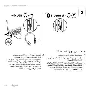 Page 226226 
Logitech® Wireless Headset H800
2*
Bluetooth زاهجب لاصتلاا *1 . .ةيكلسلالا سأرلا ةعامس ليغشتب مق
2 . عضوم ىلإ ىنميلا نذلأا ءاطغ ىلع زاهلجا ديدتح حاتفم كرح.(طسولأا) Bluetooth
3 . قئاثولا عجار) .Bluetooth زاهج ىلع نارقلإا طيشنتب مق كبلاط اذإ (.نارقلإا تاداشرإ ىلع فرعتلل كزاهجب ةقفرلما ,رورلما زمر وأ PIN زمر وأ ناملأا زمرب Bluetooth زاهج .Bluetooth لاصتا ءارجإ متي .0000 لخدأف
4 . ةعامسب ةيفاضإ Bluetooth ةزهجأ ليصوتل بيولا عقوم ةرايزب لضفت ،ةيكلسلالا سأرلا ثحباو جتنلما ددحو ,www.logitech.com/support...