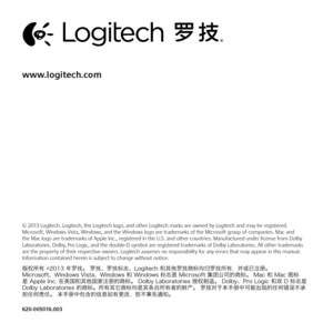 Page 20www.logitech.com
© 2013 Logitech  Logitech, the Logitech logo, and other Logitech marks are owned by Logitech and may be registered  Microsoft, Windows Vista, Windows, and the Windows logo are trademarks of the Microsoft group of companies  Mac and the Mac logo are trademarks of Apple Inc , registered in the U S  and other countries  Manufactured under license from Dolby Laboratories  Dolby, Pro Logic, and the double-D symbol are registered trademarks of Dolby Laboratories  All other trademarks are the...