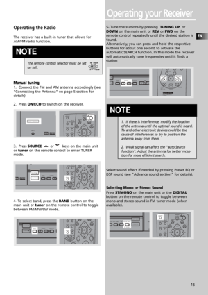 Page 18Operating your Receiver
EN
15
Operating the Radio
The receiver has a built-in tuner that allows for
AM/FM radio function.
Manual tuning
1.  Connect the FM and AM antenna accordingly (see
Connecting the Antenna on page 5 section for
details)
2.  Press ON/ECO to switch on the receiver.
3.  Press SOURCEor        keys on the main unit
or tuneron the remote control to enter TUNER
mode.
4- To select band, press the BANDbutton on the
main unit or tuneron the remote control to toggle
between FM/MW/LW mode. 5-...