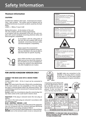 Page 3Safety Information
Thomson Information
CAUTION!
Invisible laser radiation when open.  Avoid exposure to beam.
Class 1 laser product.  This system must be opened only by
qualified technicians to prevent accidents caused by the laser
beam.
LASER λ = 780nm, P max=5 mW
Rating Information : At the bottom of the unit.
This unit complies with the existing requirements.
In accordance with the rating plate of the unit, this unit com-
plies with current standards concerning electrical safety and
electromagnetic...