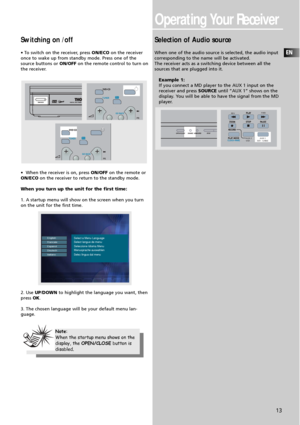 Page 15Operating Your Receiver
EN
13
Switching on /off
• To switch on the receiver, press ON/ECOon the receiver
once to wake up from standby mode. Press one of the
source buttons or ON/OFFon the remote control to turn on
the receiver.
•  When the receiver is on, press ON/OFFon the remote or
ON/ECOon the receiver to return to the standby mode.
When you turn up the unit for the first time:
1. A startup menu will show on the screen when you turn
on the unit for the first time.
2. Use UP/DOWNto highlight the...