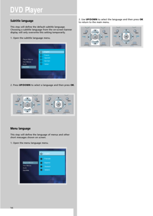 Page 28DVD Player
26
Subtitle language
This step will define the default subtitle language.
Choosing a subtitle language from the on-screen banner
display will only overwrite this setting temporarily.
1. Open the subtitle language menu.
2. Press UP/DOWNto select a language and then press OK.
Menu language
This step will define the language of menus and other
short messages shown on screen.
1. Open the menu language menu.2. Use UP/DOWNto select the language and then press OK
to return to the main menu.
Play er...