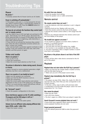 Page 44Troubleshooting Tips
42
Power
No power ?
• Correctly connect the AC Power Cord to an AC Outlet. 
Power is switching off automatically ?
• If the player is not used, i.e. no key pressed for 30 min-
utes while in DVD/CD mode, it automatically switches to
standby (Auto Power Off). Press the ON/ECObutton to
switch the player on again.
The keys do not activate the functions they control (unit
and / or remote control).
• Set the ON/ECO key to OFF (red light on) and back to ON
again. Alternatively, turn off the...