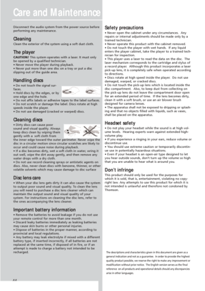 Page 4644
Care and Maintenance
Disconnect the audio system from the power source before
performing any maintenance.
Cleaning
Clean the exterior of the system using a soft dust cloth.
The player
CAUTION!This system operates with a laser. It must only
be opened by a qualified technician.
• Never move the player during playback.
• Never put more than one disc on a tray or put a disc 
slipping out of the guide area.
Handling discs
• Do not touch the signal sur-
faces.
• Hold discs by the edges, or by
one edge and...