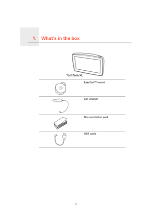 Page 2What’s in the box1.
2
What’s in the box
EasyPortTM mount
Car Charger
Documentation pack
USB cable
TomTom XL 