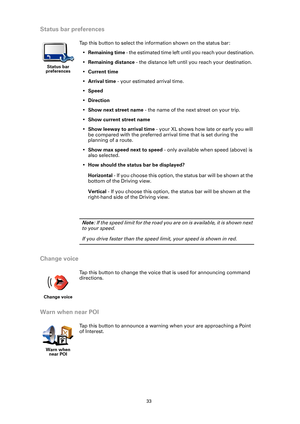 Page 3333
Status bar preferences
Change voice
Warn when near POI
Status bar 
preferences
Tap this button to select the information shown on the status bar:
•Remaining time - the estimated time left until you reach your destination.
•Remaining distance - the distance left until you reach your destination.
•Current time
•Arrival time - your estimated arrival time.
•Speed
•Direction
•Show next street name - the name of the next street on your trip.
•Show current street name
•Show leeway to arrival time - your XL...