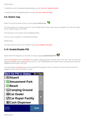 Page 39
Related topics:
To specify the units for displaying longitude/latitude, use the set units  preference option.
To specify the units for displaying distance, use the set units preference option.
4.9. Switch map 
Switch to the map of another country or area by tapping Switch map .
This option allows you to select a map from a list of available maps. Ce\
rtain maps come pre-installed on your SD card, others 
can be installed using your CD-ROM. 
The map that you are currently using is highlighted yellow.
If...