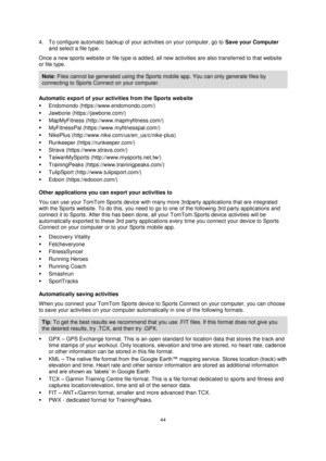 Page 4444 
 
 
 
4. To configure automatic backup of your activities on your computer, go to Save your Computer 
and select a file type. 
Once a new sports website or file type is added, all new activities are also transferred to that website 
or file type. 
Note: Files cannot be generated using the Sports mobile app. You can only generate files by 
connecting to Sports Connect on your computer. 
Automatic export of your activities from the Sports website 
 Endomondo (https://www.endomondo.com/) 
 Jawbone...