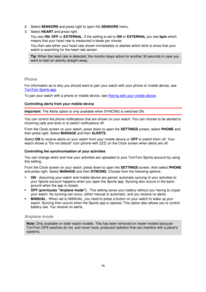 Page 7676 
 
 
 
2. Select SENSORS and press right to open the SENSORS menu. 
3. Select HEART and press right. 
You see ON, OFF or EXTERNAL. If the setting is set to ON or EXTERNAL you see bpm which 
means that your heart rate is measured in beats per minute.  
You then see either your heart rate shown immediately or dashes which blink to show that your 
watch is searching for the heart rate sensor.  
Tip: When the heart rate is detected, the monitor stays active for another 30 seconds in case you 
want to...