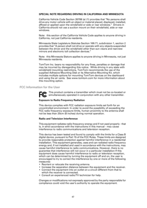 Page 47
47
SPECIAL NOTE REGARDING DRIVING IN CALIFORNIA AND MINNESOTA
California Vehicle Code Section 26708 (a) (1) provides that “No persons shall 
drive any motor vehicle with an object or  material placed, displayed, installed, 
affixed or applied upon the windshield or  side or rear windows.”  Drivers in 
California should not use a suction mount on their windshield, side or rear 
windows.
Note:  this section of the California Vehicle Code applies to anyone driving in 
California, not just California...