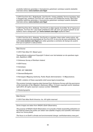 Page 6969
produktui taikomas garantijas ir licencijavimo galutiniam vartotojui sutartis skaitykite 
internete adresu www.tomtom.com/legal.
© 2010 TomTom N.V., Nyderlandai. TomTom® ir dviejų plaštakų formos logotipas, kaip 
ir daugelis kitų, priklauso TomTom N.V. arba kuriai nors dukterinei įmonei. Apie šiam 
produktui taikomas garantijas ir licencijavimo galutiniam vartotojui sutartis skaitykite 
internete adresu www.tomtom.com/legal.
© 2010 TomTom N.V., Hollanda. TomTom® ve diğer logolar ile birlikte iki el...