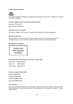 Page 163163 
 
 
 
Certification for Australia 
  
This product displays the Regulatory Compliance Mark (RCM) to show that it complies with relevant 
Australian regulations.  
Customer support contact (Australia and New Zealand) 
Australia: 1300 135 604 
New Zealand: 0800 450 973  
Certification for New Zealand 
This product displays R-NZ to show it complies with relevant New Zealand regulations.  
Warning for Australia 
The user needs to switch off the device when exposed to areas with potentially explosive...