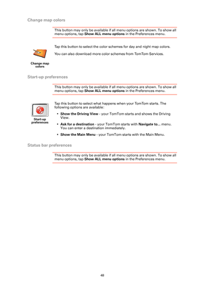 Page 4848
Change map colors
This button may only be available if all menu options are shown. To show all 
menu options, tap Show ALL menu options  in the Preferences menu. 
Start-up preferences
This button may only be available if al l menu options are shown. To show all 
menu options, tap Show ALL menu options  in the Preferences menu. 
Status bar preferences
This button may only be available if al l menu options are shown. To show all 
menu options, tap Show ALL menu options  in the Preferences menu. 
Change...