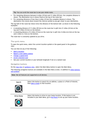 Page 2121 
 
 
 
Tip: You can scroll the route bar to see your whole route. 
 For remaining distances between 6 miles (10 km) and 31 miles (50 km), the complete distance is 
shown. The destination icon is shown fixed at the top of the route bar. 
 For remaining distances of less than 6 miles (10 km) the complete distance is shown. The 
destination icon moves down toward the chevron symbol as you get closer to your destination. 
The top half of the route bar shows twice the distance of the bottom half, as...