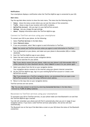Page 1414 
 
 
 
Notifications 
Your smartphone displays a notification when the TomTom MyDrive app is connected to your GO. 
Main menu 
Tap the app Main Menu button to show the main menu. The menu has the following items: 
 Status - shows the status screen where you can see the status of the connection. 
 Traffic - shows a map of your location with traffic incidents. 
 MyTomTom Account - lets you log in to your MyTomTom account. 
 Settings - lets you change the app settings. 
 About - Displays information...
