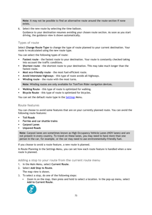 Page 7373 
 
 
 
Note: It may not be possible to find an alternative route around the route section if none 
exists. 
6. Select the new route by selecting the time balloon. 
Guidance to your destination resumes avoiding your chosen route section. As soon as you start 
driving, the guidance view is shown automatically.  
Types of route 
Select Change Route Type to change the type of route planned to your current destination. Your 
route is recalculated using the new route type. 
You can select the following...