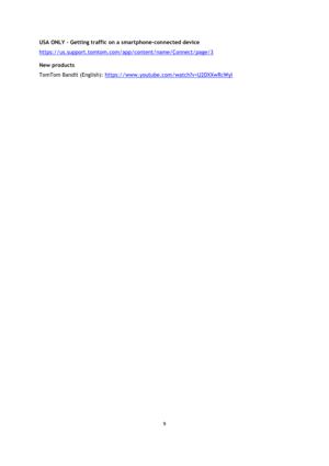 Page 99 
 
 
 
USA ONLY - Getting traffic on a smartphone-connected device 
https://us.support.tomtom.com/app/content/name/Connect/page/3  
New products 
TomTom Bandit (English): https://www.youtube.com/watch?v=U2DXXwRcWyI 
 
  