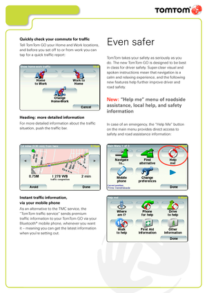 Page 15
Quickly check your commute for traffic
Tell TomTom GO your Home and Work locations, 
and before you set off to or from work you can 
tap for a quick traffic report:
Heading: more detailed information
For more detailed information about the traffic 
situation, push the traffic bar. 
TomTom takes your safety as seriously as you 
do. The new TomTom GO is designed to be best 
in class for driver safety. Super-clear visual and 
spoken instructions mean that navigation is a 
calm and relaxing experience, and...