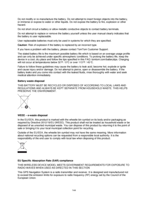 Page 144144 
 
 
 
Do not modify or re-manufacture the battery. Do not attempt to insert foreign objects into the battery, 
or immerse or expose to water or other liquids. Do not expose the battery to fire, explosion or other 
hazard.  
Do not short circuit a battery or allow metallic conductive objects to contact battery terminals.  
Do not attempt to replace or remove the battery yourself unless the user manual clearly indicates that 
the battery is user replaceable.  
User replaceable batteries must only be...