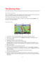 Page 4444 
 
 
 
About the Driving View 
When your Blue&Me-TomTom 2 LIVE navigation device starts for the first time, you are shown the 
Driving View along with detailed information about your current position. 
Tap the centre of the screen at any time to open the Main Menu. 
You can choose the screen shown when you switch on your device by tapping Settings in the 
Main Menu, then tapping Start up.  
The Driving View 
 
1. Zoom button - tap the magnifying glass to show buttons for zooming in and out. 
2. Quick...