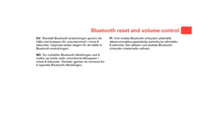 Page 18Bluetooth reset and volume control
SV: Återställ Bluetooth-anslutningen genom att 
hålla ned knappen för volymkontroll i minst 8 
sekunder. Upprepa sedan stegen för att ställa in 
Bluetooth-anslutningen.
NO : Du nullstiller Bluetooth-tilkoblingen ved å 
trykke og holde nede volumkontrollknappen i 
minst 8 sekunder. Deretter gjentar du trinnene for 
å opprette Bluetooth-tilkoblingen. FI
: Voit nollata Bluetooth-yhteyden pitämällä 
äänenvoimakkuuspainiketta painettuna vähintään 
8 sekuntia. Sen jälkeen...