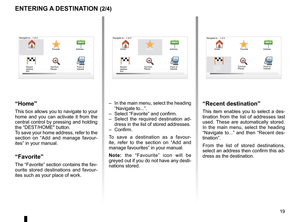 Page 21destination  . . . . . . . . . . . . . . . . . . . . . . . . . . . . . . . . . . . . . . . . . . . . . . . . . . . . . . . . . . . . . (current page)
JauneNoirNoir texte
19
ENG_UD31424_2
NFA/Entrer une destination (XNX - NFA - Renault)
ENG_NW_947-4_TTY_Renault_0
Navigate to . . . 1 of 2 
entering a destination (2/4)
“Home”
This box allows you to navigate to your 
home  and  you  can  activate  it  from  the 
central control by pressing and holding 
the “DEST/HOME" button .
To save your home address,...