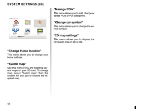 Page 4442
ENG_UD31436_2
NFA/Réglages système (XNX - NFA - Renault)
ENG_NW_947-4_TTY_Renault_0
Jaune NoirNoir texte
systeM settings (2/6)
“change Home location ”
This  menu  allows  you  to  change  your 
home address .
“switch map”
Use this menu if you are installing sev-
eral maps on your SD card . To change 
map,  select  "Switch  map”,  then  the 
system  will  ask  you  to  choose  the  re -
quired map .
P
Preferences 2 of 5
2D map set-
tings
Manage 
POIs
“Manage Pois”
This menu allows you to add,...