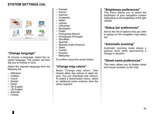 Page 45JauneNoirNoir texte
43
ENG_UD31436_2
NFA/Réglages système (XNX - NFA - Renault)
ENG_NW_947-4_TTY_Renault_0
16:30
1.3-+-+
Preferences 3 of 5
Change map 
colorsBrightness pref
-
erences
Status bar pref-
erences Automatic zooming
Street name 
preferences
“Brightness preferences”This  menu  allows  you  to  select  the 
brightness  of  your  navigation  system 
depending on the brightness of the light 
outside .
“status bar preferences”
Add  to  the  list  of  options  that  you  wish 
to appear on the...