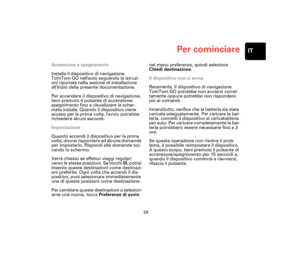 Page 28Per cominciare
29
IT
Per com-
inciareAccensione e spegnimento
Installa il dispositivo di navigazione 
TomTom GO nellauto seguendo le istruzi-
oni riportate nella sezione di installazione 
allinizio della presente documentazione.
Per accendere il dispositivo di navigazione, 
tieni premuto il pulsante di accensione/
spegnimento fino a visualizzare la scher-
mata iniziale. Quando il dispositivo viene 
acceso per la prima volta, lavvio potrebbe 
richiedere alcuni secondi.
Impostazione
Quando accendi il...