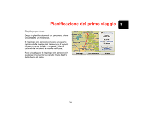 Page 3435
Pianificazione del primo viaggioIT
Riepilogo percorso
Dopo la pianificazione di un percorso, viene 
visualizzato un riepilogo.
Il riepilogo del percorso mostra una pano-
ramica della mappa del percorso e il tempo 
di percorrenza totale, compresi i ritardi 
causati da incidenti e strade trafficate.
Puoi visualizzare il riepilogo del percorso in 
qualsiasi momento toccando il lato destro 
della barra di stato.
Treviso-UG-NONLIVE.book  Page 35  Wednesday, September 2, 2009  11:10 AM 