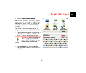Page 4445
El primer viajeES
4. Toque Calle y número de casa.
Nota: cuando planifique un viaje por primera 
vez, el dispositivo de navegación le pedirá que 
seleccione un estado o país. Su elección se 
guardará y utilizará para todas las rutas que 
planifique.
Si lo desea, puede cambiar este ajuste en 
cualquier momento con solo tocar la bandera.
5. Comience introduciendo el nombre de la 
población a la que desea ir. Toque el 
nombre cuando aparezca en la lista.
Sugerencia: en lugar de escribir 
el nombre, toque...