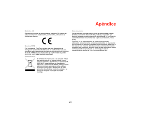 Page 66Apéndice
67
Distintivo CE
Este equipo cumple las exigencias del distintivo CE cuando se 
utiliza en entornos residenciales, comerciales, vehiculares o 
industriales ligeros.
Directiva RTTE
Por la presente, TomTom declara que este dispositivo de 
navegación personal se ha fabricado en conformidad con los 
requisitos esenciales y otras provisiones relevantes de la Directiva 
de la UE 1999/5/EC. La declaración de conformidad se puede 
encontrar aquí: www.tomtom.com/legal.
Directiva WEEE
El símbolo en el...