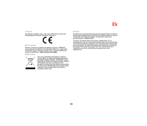 Page 68Ek
69
CE İşareti
Bu ekipman mesken, ticari, araç veya hafif sanayi ortamında 
kullanıldığında CE işareti şartlarına uygundur.
R&TTE direktifi
Burada, TomTom bu kişisel navigasyon aygıtının 1999/5/EC 
Avrupa Birliği Direktifinin temel gereksinimlerine ve diğer ilgili 
hükümlere uygun olduğunu beyan eder. Uygunluk bildirimini 
şurada bulabilirsiniz: www.tomtom.com/legal.
WEEE direktifi
Ürün veya ambalajı üzerindeki bu sembol, 
ürünün diğer ev atıklarıyla birlikte atılmaması 
gerektiğini göstermektedir....