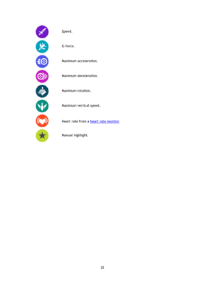 Page 2222 
 
 
  
 
Speed. 
  
 
G-force. 
  
 
Maximum acceleration. 
  
 
Maximum deceleration. 
  
 
Maximum rotation. 
  
 
Maximum vertical speed. 
  
 
Heart rate from a heart rate monitor. 
  
 
Manual highlight.  