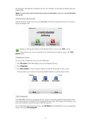 Page 1111
the functions through the navigation device, for example, answering incoming calls and 
calling POIs.
Note: For information about hands-free calling and Blue&Me in your car, see the Blue&Me 
user guide. 
Answering a phone call
Tap the buttons on the screen of your Blue&Me-TomTom navigation device to accept or 
reject incoming calls. 
During a call, tap this button in the Driving View to access the Call... menu. 
Using this menu, you can end the call, switch between calls or access the Tele-
phone...