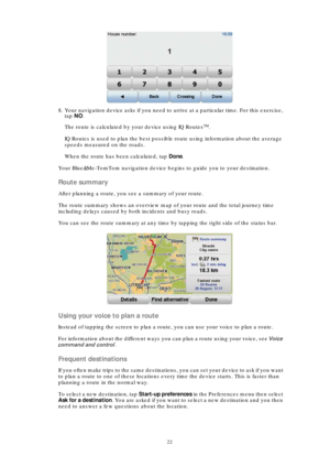 Page 2222
8. Your navigation device asks if you need to arrive at a particular time. For this exercise, 
tap NO.
The route is calculated by your device using IQ Routes
TM.
IQ Routes is used to plan the best possible route using information about the average 
speeds measured on the roads.
When the route has been calculated, tap Done.
Your Blue&Me-TomTom navigation device begins to guide you to your destination.
Route summary
After planning a route, you see a summary of your route.
The route summary shows an...