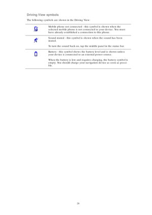 Page 2828
Driving View symbols
The following symbols are shown in the Driving View:
Mobile phone not connected - this symbol is shown when the 
selected mobile phone is not connected to your device. You must 
have already established a connection to this phone.
Sound muted - this symbol is shown when the sound has been 
muted.
To turn the sound back on, tap the middle panel in the status bar.
Battery - this symbol shows the battery level and is shown unless 
your device is connected to an external power...