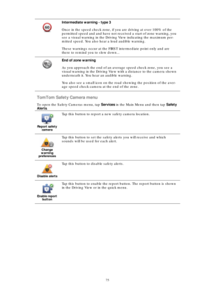 Page 7575
TomTom Safety Camera menu
To open the Safety Cameras menu, tap Services in the Main Menu and then tap Safety 
Alerts. Intermediate warning - type 3
Once in the speed check zone, if you are driving at over 100% of the 
permitted speed and and have not received a start of zone warning, you 
see a visual warning in the Driving View indicating the maximum per-
mitted speed. You also hear a loud audible warning. 
These warnings occur at the FIRST intermediate point only and are 
there to remind you to slow...