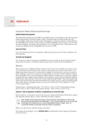 Page 78Addendum28.
78
Adden-
dumImportant Safety Notices and Warnings
Global Positioning System
The Global Positioning System (GPS) is a satellite-based system that provides location and 
timing information around the globe. GPS is operated and controlled under the sole 
responsibility of the Government of the United States of America which is responsible for 
its availability and accuracy. Any changes in GPS availability and accuracy, or in environ-
mental conditions, may impact the operation of your TomTom...