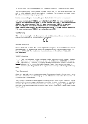 Page 7979
To recycle your TomTom unit please see your local approved TomTom service center.
The stated battery life is a maximum possible battery life. The maximum battery life will 
only be achieved under specific atmospheric conditions. The estimated maximum battery 
life is based on an average usage profile.
For tips on extending the battery life, go to the FAQ listed below for your country:
AU: www.tomtom.com/8703 CZ: www.tomtom.com/7509 DE: www.tomtom.com/
7508 DK: www.tomtom.com/9298 ES:...