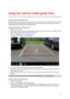 Page 123 
123 
 
About the vehicle width guide lines 
The guide lines help you see if your vehicle will fit in a parking space or other width-restricted area. 
Once you have set-up the guide lines using a space that you know your vehicle will fit in, you can 
use the guide lines to check the size of other spaces. 
Setting up the vehicle width guide lines 
1. Open the camera app. 
2. Position your vehicle in front of a space that you know your vehicle will fit in to. Make sure that 
your vehicle is in line with...