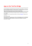 Page 10 
10 
 
The TomTom Bridge is an Android based device that has different apps installed on it. Some of the 
apps will be standard Android apps, for example a browser, a clock and a photo-gallery. Specialised 
apps could be added by the device owner, and TomTom has also added apps. 
Note: The TomTom Bridge might be secured to prevent you making changes. 
You can find other apps on the device by scrolling to the right. To see all the apps on the device, 
select All apps. 
You can also add up to two app...