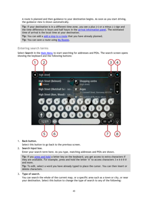 Page 4343 
 
 
 
A route is planned and then guidance to your destination begins. As soon as you start driving, 
the guidance view is shown automatically. 
Tip: If your destination is in a different time zone, you see a plus (+) or a minus (-) sign and 
the time difference in hours and half hours in the arrival information panel. The estimated 
time of arrival is the local time at your destination. 
Tip: You can add a add a stop to a route that you have already planned. 
Tip: You can save a route using My...