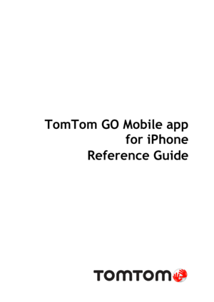 Page 1 
 
 
TomTom GO Mobile app 
for iPhone 
Reference Guide 
 
 
  