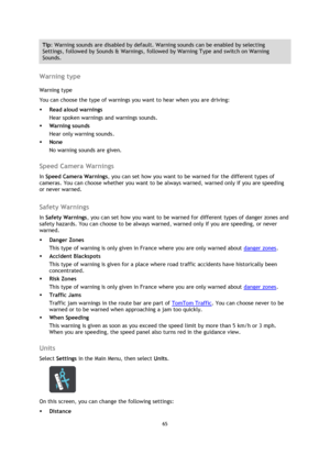 Page 6565 
 
 
 
Tip: Warning sounds are disabled by default. Warning sounds can be enabled by selecting 
Settings, followed by Sounds & Warnings, followed by Warning Type and switch on Warning 
Sounds. 
 
Warning type 
Warning type 
You can choose the type of warnings you want to hear when you are driving: 
 Read aloud warnings 
Hear spoken warnings and warnings sounds. 
 Warning sounds 
Hear only warning sounds. 
 None 
No warning sounds are given.  
Speed Camera Warnings 
In Speed Camera Warnings, you can...