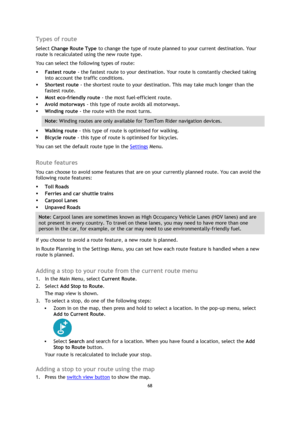 Page 6868 
 
 
 
Types of route 
Select Change Route Type to change the type of route planned to your current destination. Your 
route is recalculated using the new route type. 
You can select the following types of route: 
 Fastest route - the fastest route to your destination. Your route is constantly checked taking 
into account the traffic conditions. 
 Shortest route - the shortest route to your destination. This may take much longer than the 
fastest route. 
 Most eco-friendly route - the most...